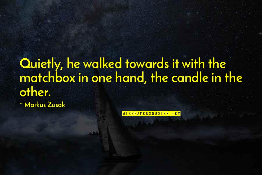 Comparing Apples To Oranges Quotes By Markus Zusak: Quietly, he walked towards it with the matchbox