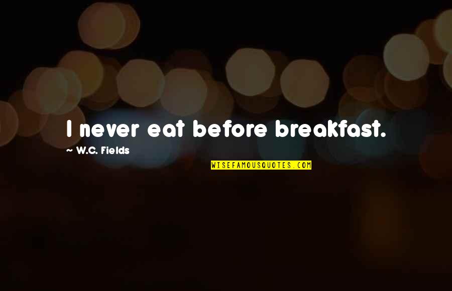 Comparing Books And Movies Quotes By W.C. Fields: I never eat before breakfast.