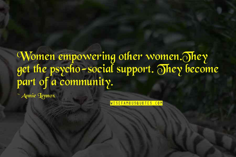 Comparing Friends Quotes By Annie Lennox: Women empowering other women.They get the psycho-social support.