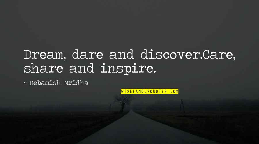 Comparing Friends Quotes By Debasish Mridha: Dream, dare and discover.Care, share and inspire.