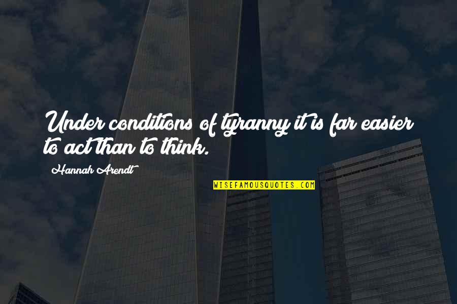 Comparing Friends Quotes By Hannah Arendt: Under conditions of tyranny it is far easier