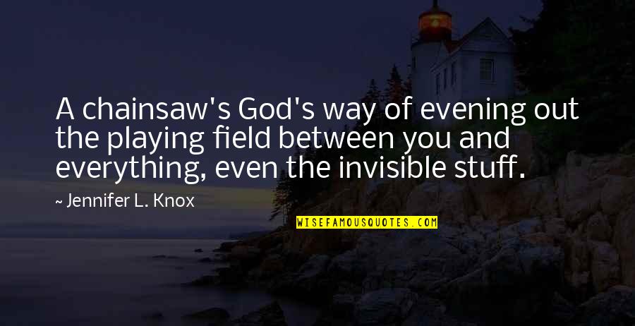 Comparing Friends Quotes By Jennifer L. Knox: A chainsaw's God's way of evening out the
