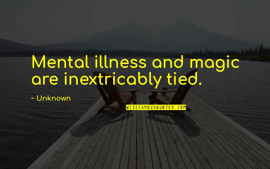 Comparing Life To A Game Quotes By Unknown: Mental illness and magic are inextricably tied.