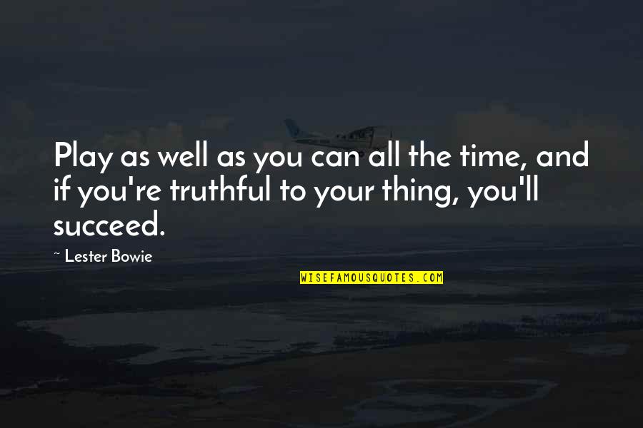 Comparing Love Quotes By Lester Bowie: Play as well as you can all the Comparing Love Quotes By Lester Bowie: Play as well as you can all the