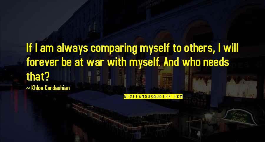 Comparing Myself To Others Quotes By Khloe Kardashian: If I am always comparing myself to others,