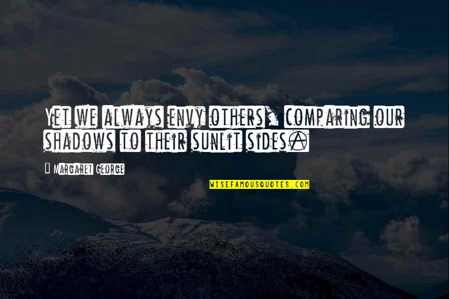 Comparing Others Quotes By Margaret George: Yet we always envy others, comparing our shadows