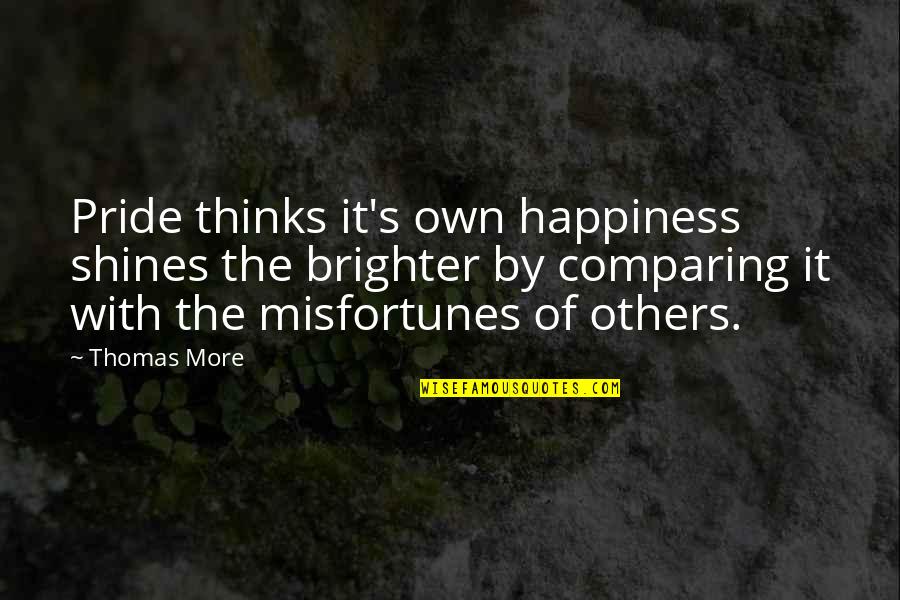 Comparing Others Quotes By Thomas More: Pride thinks it's own happiness shines the brighter