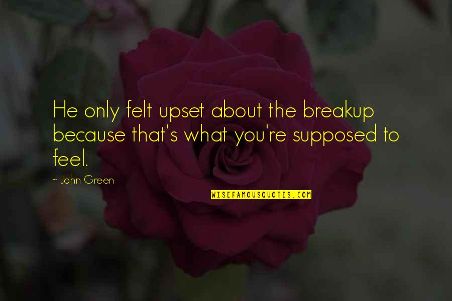 Comparing Quotes Quotes By John Green: He only felt upset about the breakup because