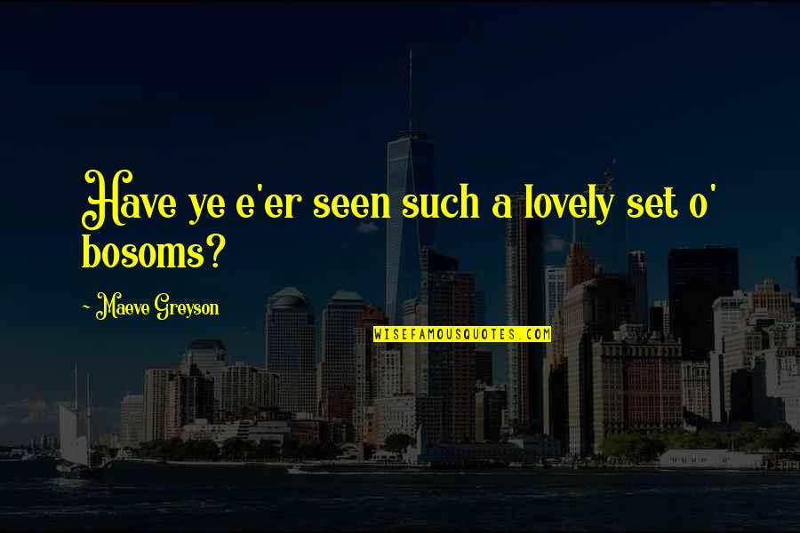 Comparing Relationships Quotes By Maeve Greyson: Have ye e'er seen such a lovely set