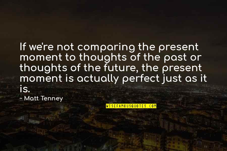Comparing The Past To The Present Quotes By Matt Tenney: If we're not comparing the present moment to