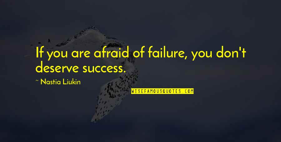 Comparing Two Different Things Quotes By Nastia Liukin: If you are afraid of failure, you don't