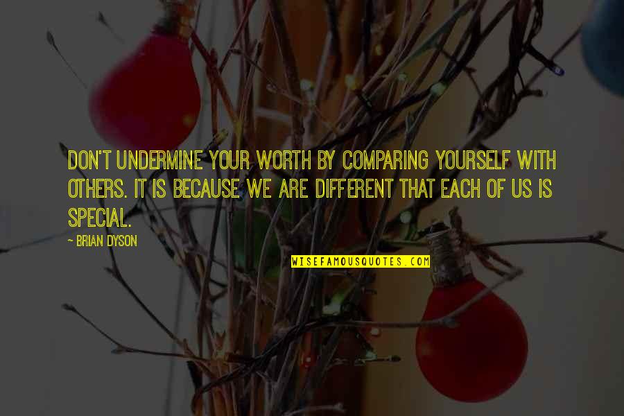 Comparing Yourself With Others Quotes By Brian Dyson: Don't undermine your worth by comparing yourself with Comparing Yourself With Others Quotes By Brian Dyson: Don't undermine your worth by comparing yourself with
