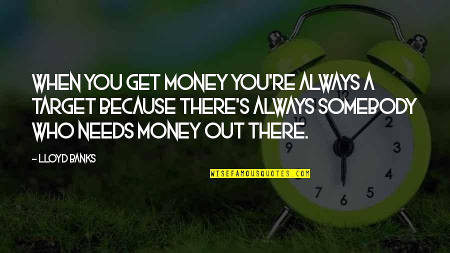 Comparire Coniugazione Quotes By Lloyd Banks: When you get money you're always a target Comparire Coniugazione Quotes By Lloyd Banks: When you get money you're always a target