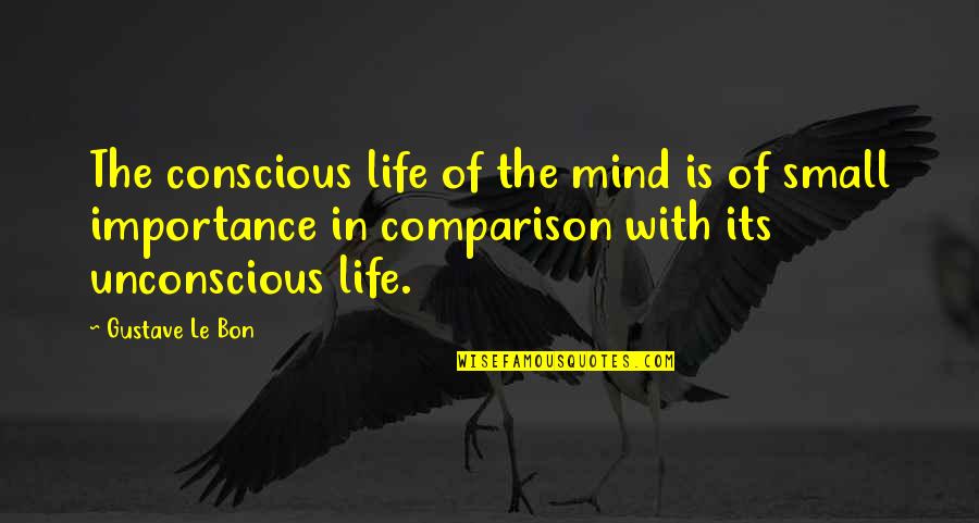 Comparison Life Quotes By Gustave Le Bon: The conscious life of the mind is of