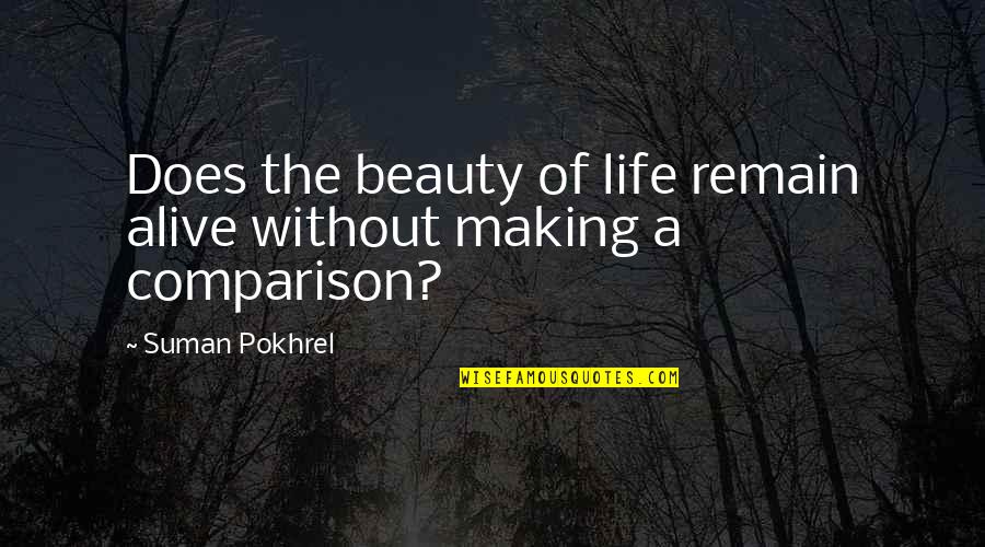 Comparison Life Quotes By Suman Pokhrel: Does the beauty of life remain alive without