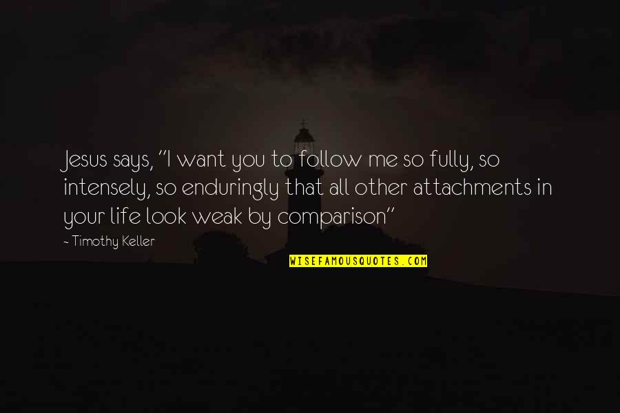 Comparison Life Quotes By Timothy Keller: Jesus says, "I want you to follow me