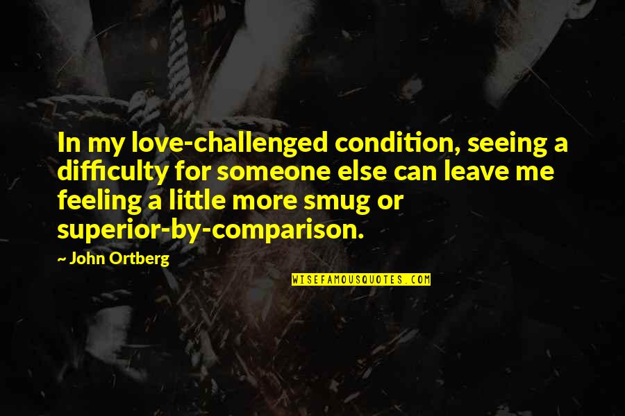 Comparison Love Quotes By John Ortberg: In my love-challenged condition, seeing a difficulty for