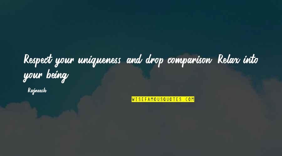 Comparison Love Quotes By Rajneesh: Respect your uniqueness, and drop comparison. Relax into