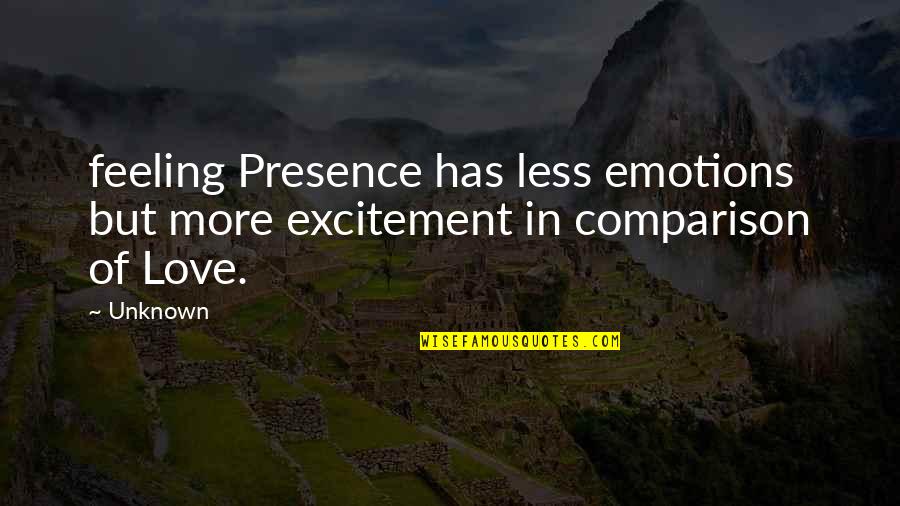 Comparison Love Quotes By Unknown: feeling Presence has less emotions but more excitement