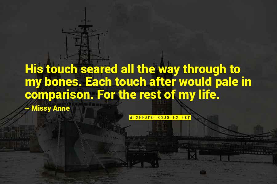 Comparison Of Life Quotes By Missy Anne: His touch seared all the way through to