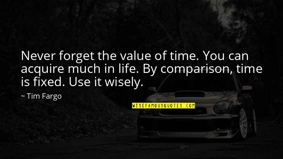 Comparison Of Life Quotes By Tim Fargo: Never forget the value of time. You can