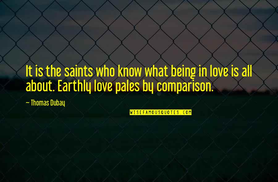 Comparison Of Love Quotes By Thomas Dubay: It is the saints who know what being