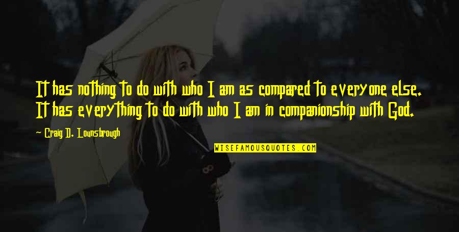 Comparison To Others Quotes By Craig D. Lounsbrough: It has nothing to do with who I