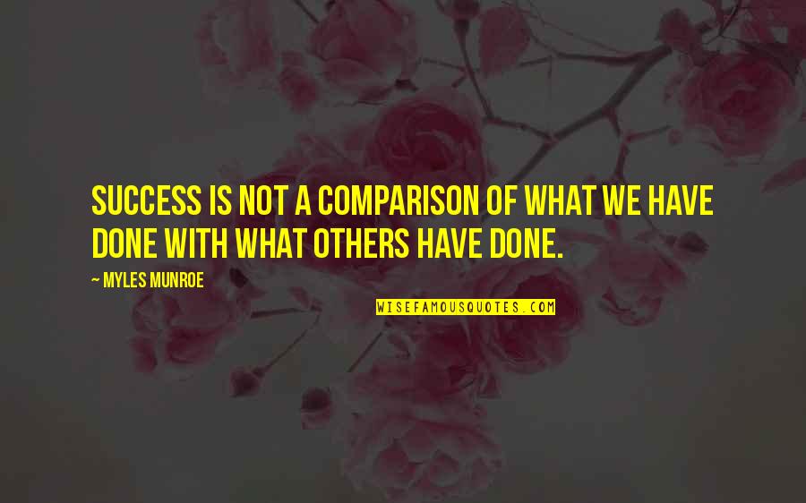 Comparison To Others Quotes By Myles Munroe: Success is not a comparison of what we