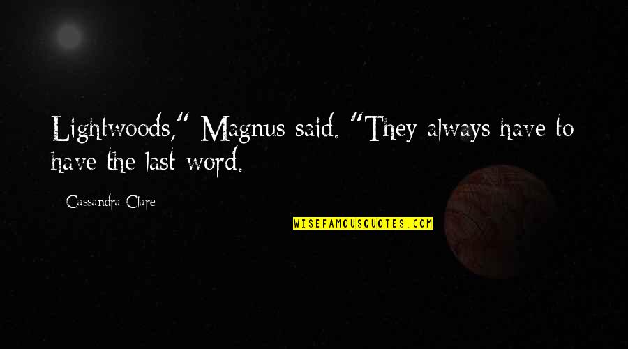 Comparitive Quotes By Cassandra Clare: Lightwoods," Magnus said. "They always have to have