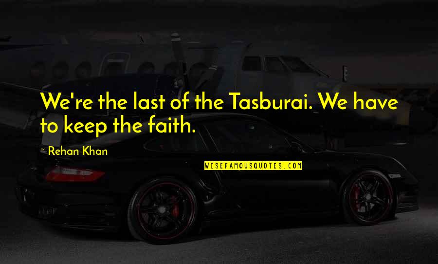 Compartenos Quotes By Rehan Khan: We're the last of the Tasburai. We have