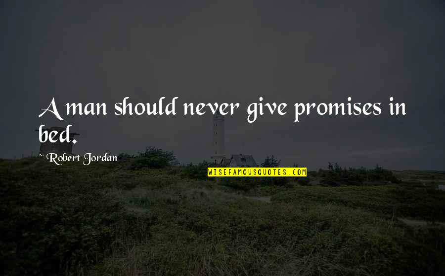 Compartes Los Angeles Quotes By Robert Jordan: A man should never give promises in bed. Compartes Los Angeles Quotes By Robert Jordan: A man should never give promises in bed.