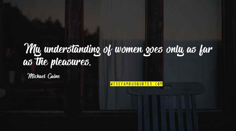 Compartidas De Matematicas Quotes By Michael Caine: My understanding of women goes only as far Compartidas De Matematicas Quotes By Michael Caine: My understanding of women goes only as far