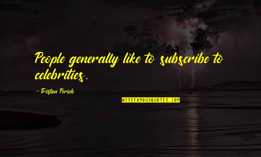 Compartido Sinonimo Quotes By Tristan Perich: People generally like to subscribe to celebrities. Compartido Sinonimo Quotes By Tristan Perich: People generally like to subscribe to celebrities.