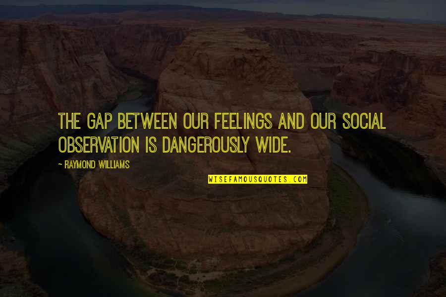 Compartidos Quotes By Raymond Williams: The gap between our feelings and our social