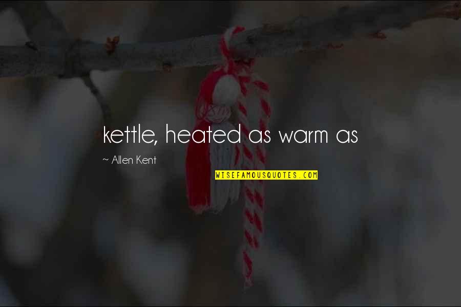 Compartiendo Esposas Quotes By Allen Kent: kettle, heated as warm as