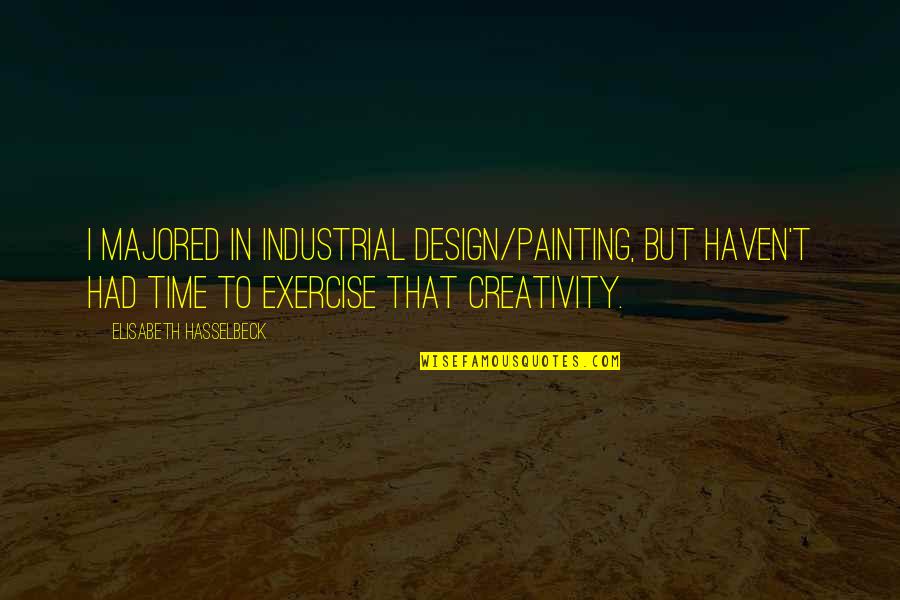 Compartilhamento De Rede Quotes By Elisabeth Hasselbeck: I majored in industrial design/painting, but haven't had