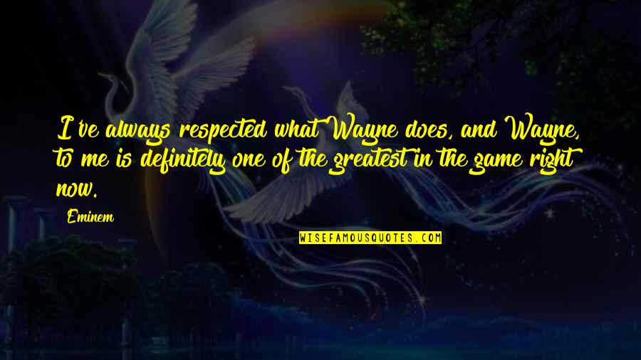 Compartimental Disease Quotes By Eminem: I've always respected what Wayne does, and Wayne,