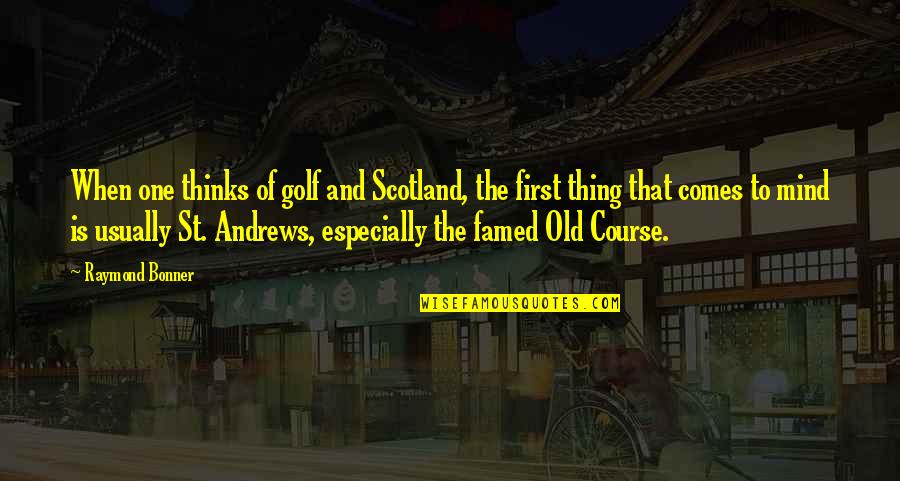 Compartimental Disease Quotes By Raymond Bonner: When one thinks of golf and Scotland, the Compartimental Disease Quotes By Raymond Bonner: When one thinks of golf and Scotland, the