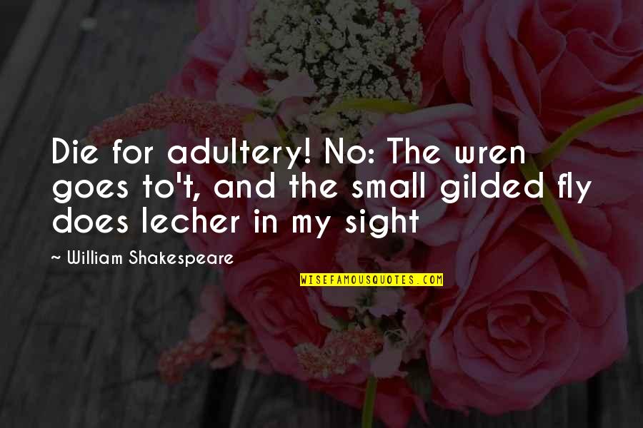Compartimentari Quotes By William Shakespeare: Die for adultery! No: The wren goes to't,