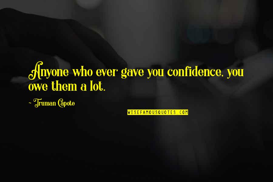 Compartirlo In English Quotes By Truman Capote: Anyone who ever gave you confidence, you owe