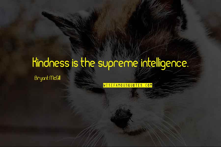 Compartment Quotes By Bryant McGill: Kindness is the supreme intelligence.