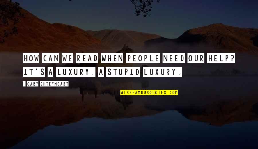 Compartmentalised Quotes By Gary Shteyngart: How can we read when people need our