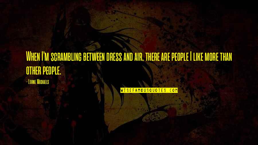 Compartmentalised Quotes By Lorne Michaels: When I'm scrambling between dress and air, there