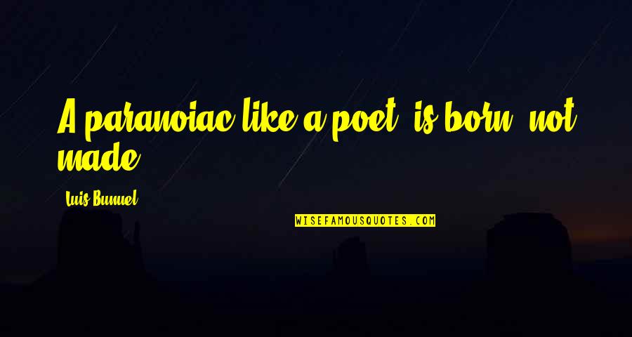 Compartmentalized Emotions Quotes By Luis Bunuel: A paranoiac like a poet, is born, not Compartmentalized Emotions Quotes By Luis Bunuel: A paranoiac like a poet, is born, not