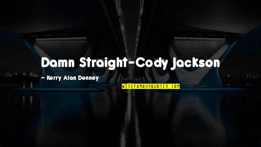 Compartmentalizers Quotes By Kerry Alan Denney: Damn Straight-Cody Jackson