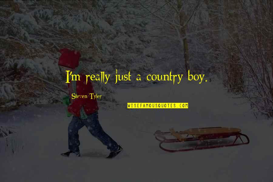 Compartmentalizers Quotes By Steven Tyler: I'm really just a country boy.