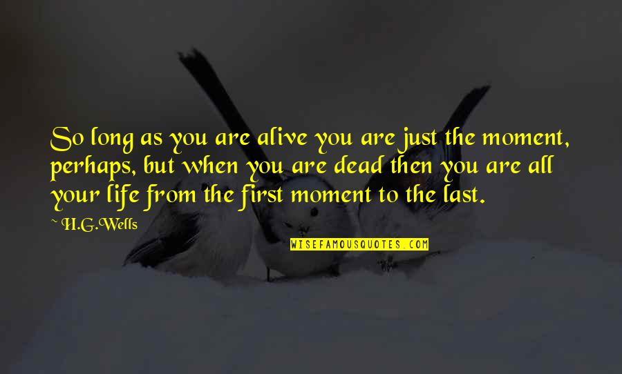 Compartmented Plastic Boxes Quotes By H.G.Wells: So long as you are alive you are Compartmented Plastic Boxes Quotes By H.G.Wells: So long as you are alive you are