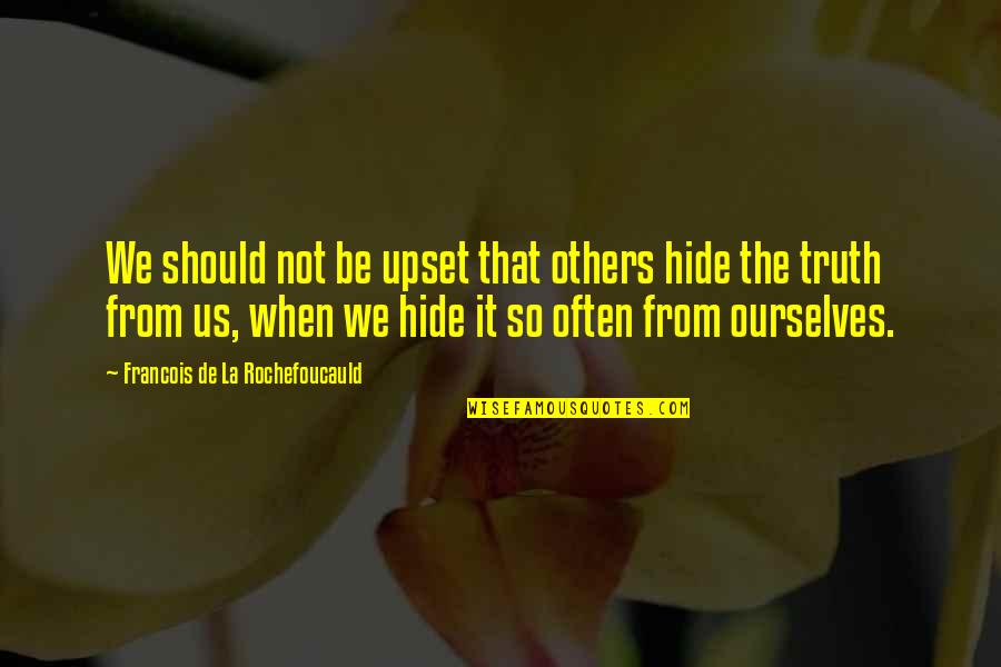 Compartmented Quotes By Francois De La Rochefoucauld: We should not be upset that others hide
