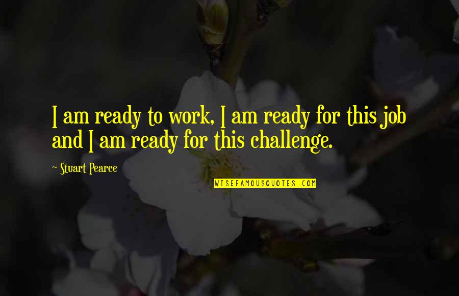 Compasiva En Quotes By Stuart Pearce: I am ready to work, I am ready