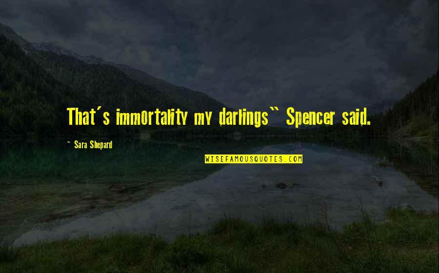 Compasivo En Quotes By Sara Shepard: That's immortality my darlings" Spencer said. Compasivo En Quotes By Sara Shepard: That's immortality my darlings" Spencer said.